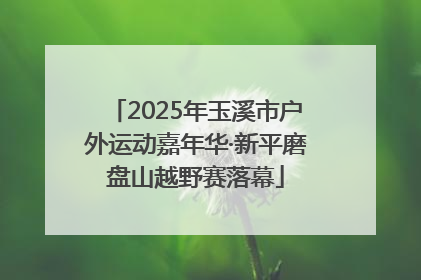 2025年玉溪市户外运动嘉年华·新平磨盘山越野赛落幕