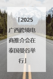 2025广西跨境电商推介会在泰国曼谷举行