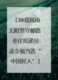 36载风雨无阻坚守邮路 枣庄投递员孟令强当选“中国好人”
