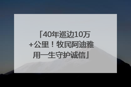 40年巡边10万+公里！牧民阿迪雅用一生守护诚信