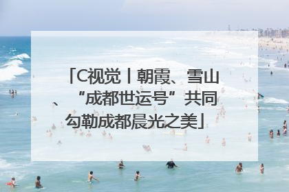 C视觉丨朝霞、雪山、“成都世运号”共同勾勒成都晨光之美