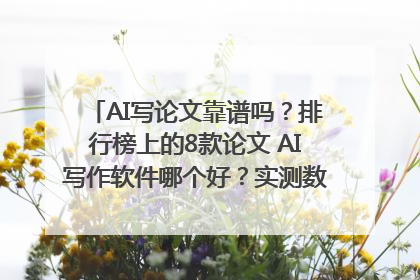 AI写论文靠谱吗？排行榜上的8款论文 AI写作软件哪个好？实测数据告诉你答案！