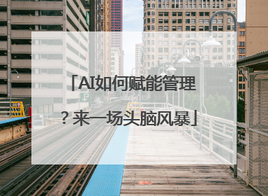 AI如何赋能管理？来一场头脑风暴